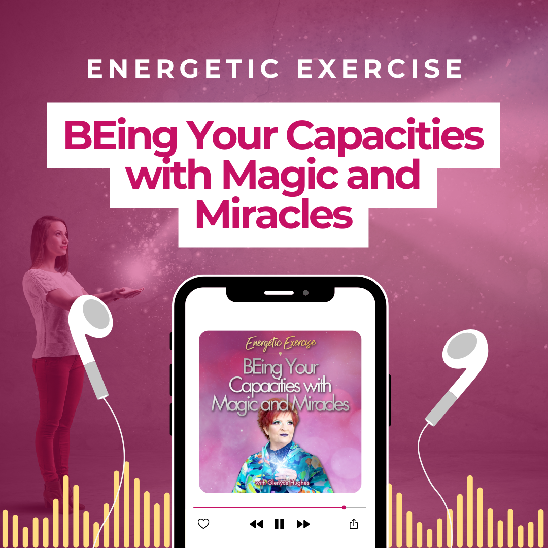 BEing Your Capacities with Magic and Miracles | Energetic Exercise