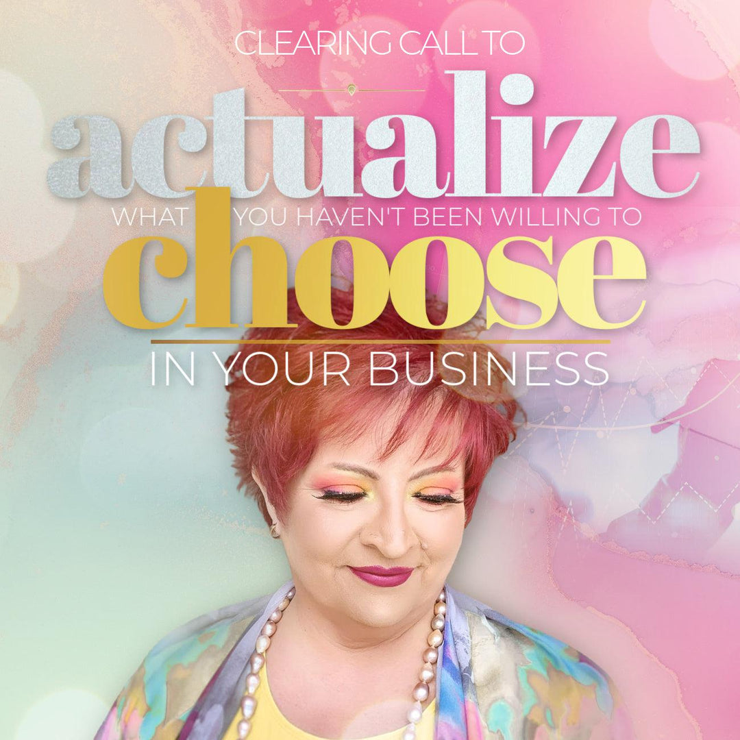 Clearing Call to Actualize What You Haven’t Been Willing to Choose in Your Business