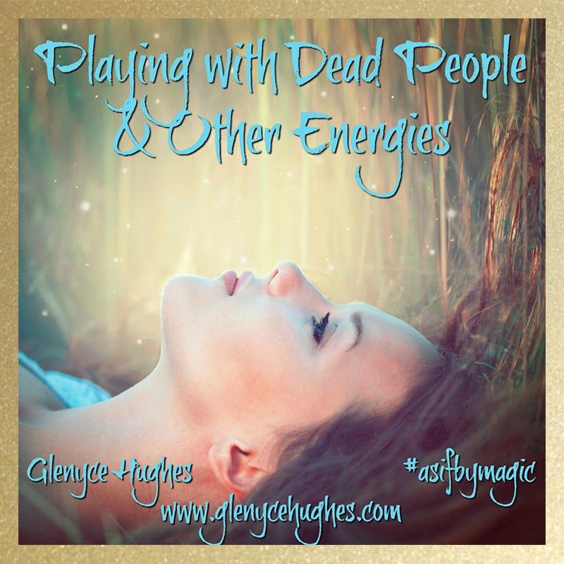 Playing with Dead People and Other Energies