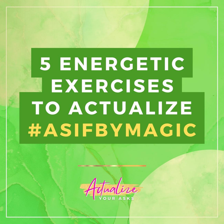 5 Actualize Your ASK's #asifbymagic Energetic Exercises