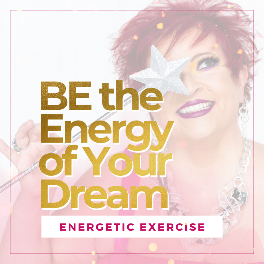 BE the Energy of Your Dream Energetic Exercise
