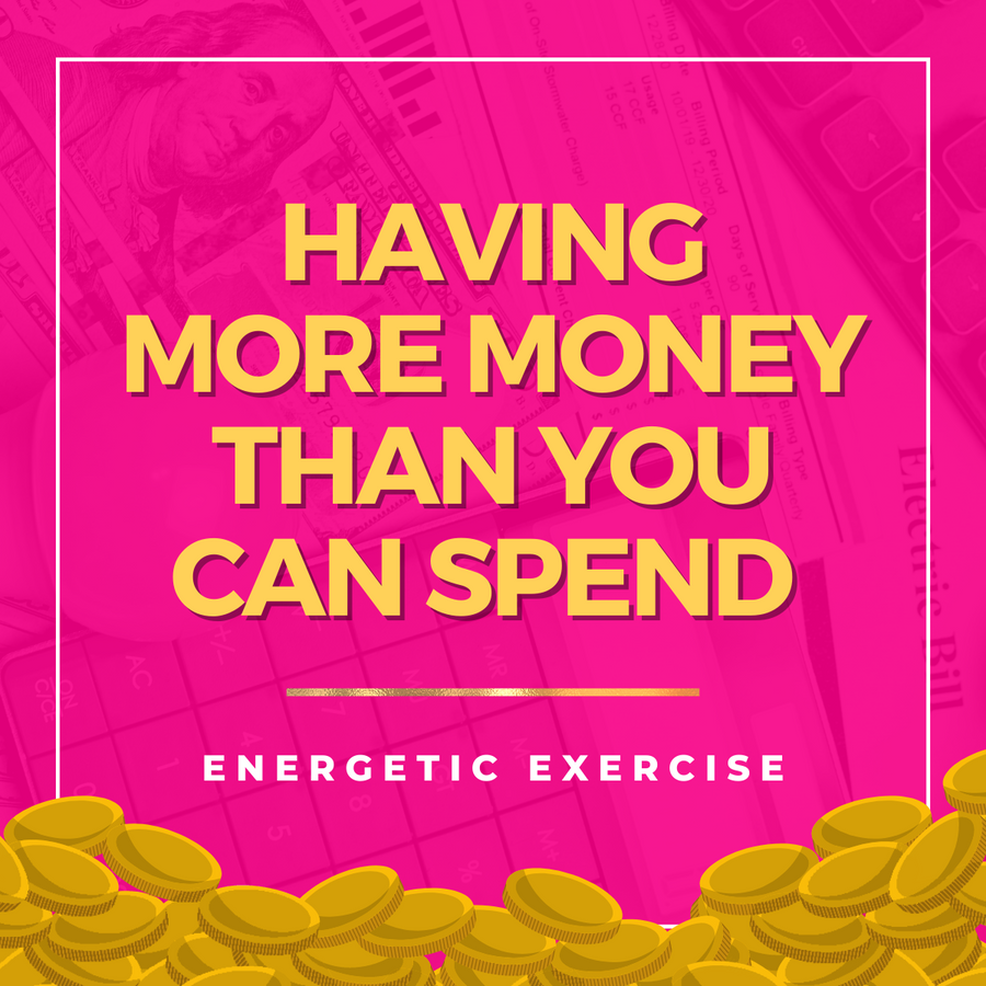 Having More Money Than You Can Spend Energetic Exercise