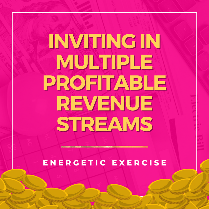 Inviting in Multiple Profitable Revenue Streams Energetic Exercise