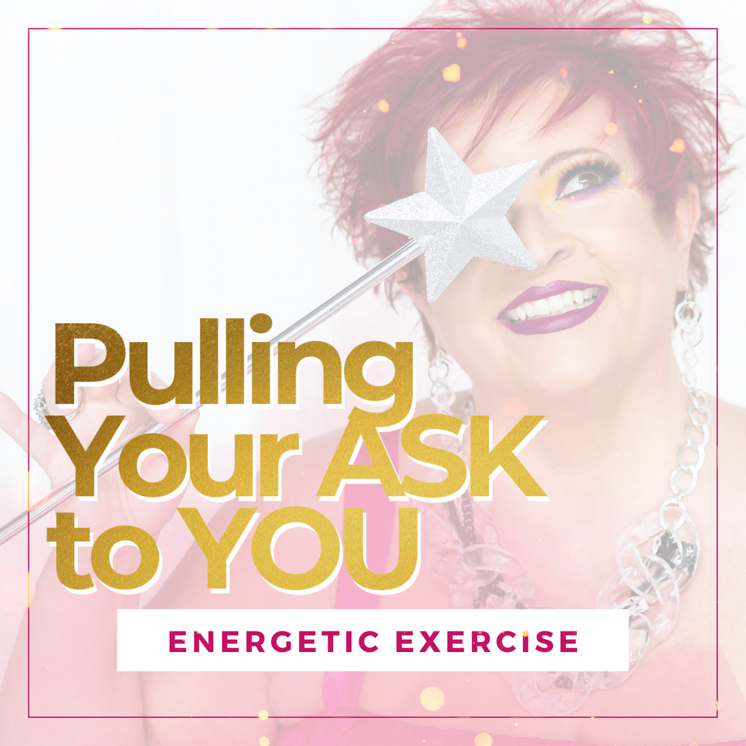 Pulling Your ASK to YOU Energetic Exercise